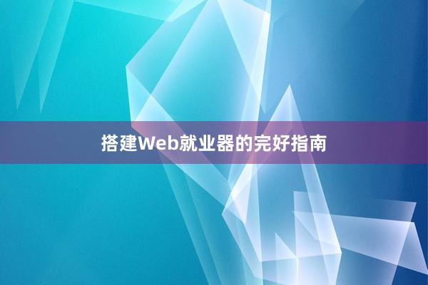 搭建Web就业器的完好指南